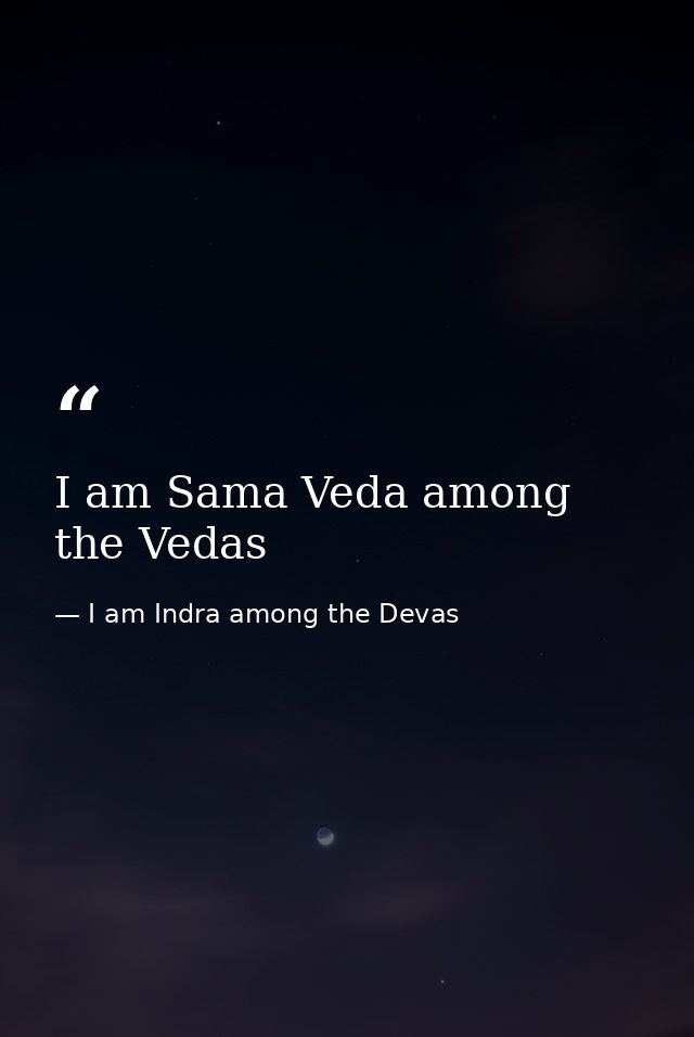 I am Sama Veda among the Vedas — I am Indra among the Devas