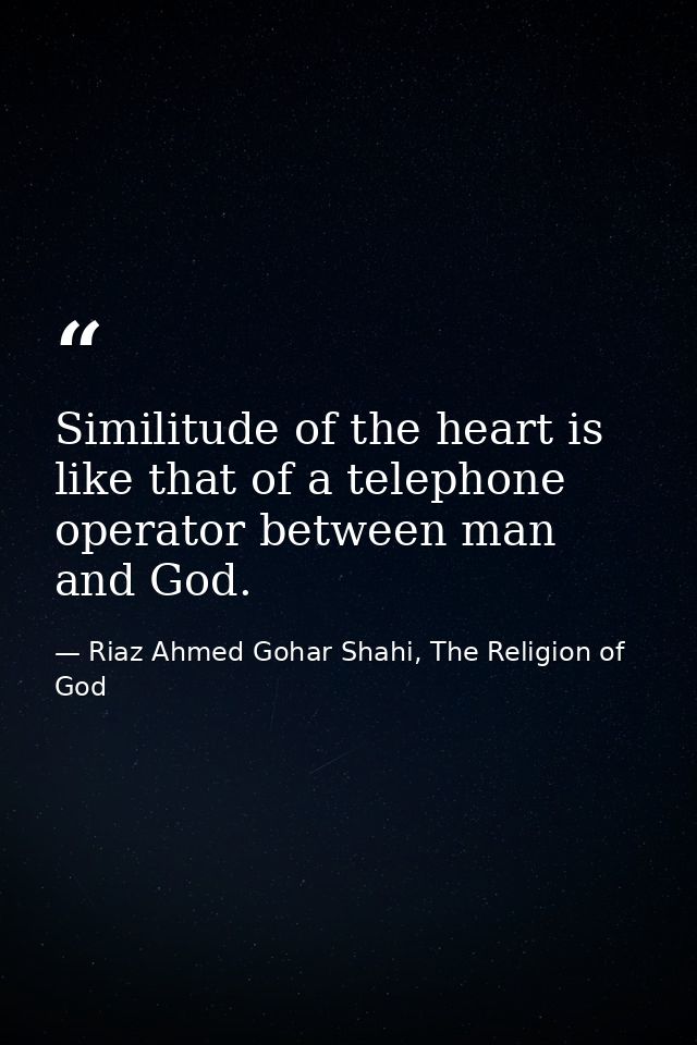 Similitude of the heart is like that of a telephone operator between man and God. — Riaz Ahmed Gohar Shahi, The Religion of God