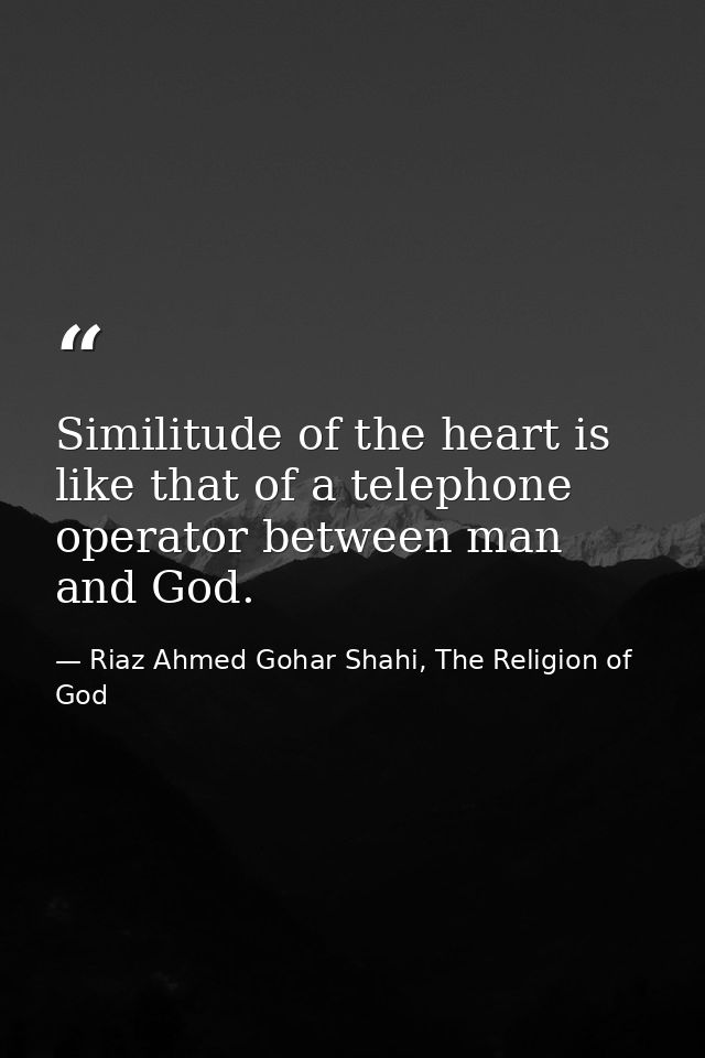 Similitude of the heart is like that of a telephone operator between man and God. — Riaz Ahmed Gohar Shahi, The Religion of God