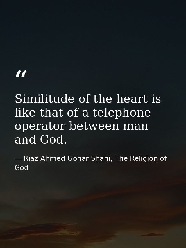 Similitude of the heart is like that of a telephone operator between man and God. — Riaz Ahmed Gohar Shahi, The Religion of God