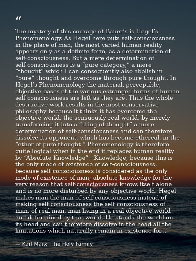 The mystery of this courage of Bauer’s is Hegel’s Phenomenology. As Hegel here puts self-consciousness in the place of m — Karl Marx, The Holy Family
