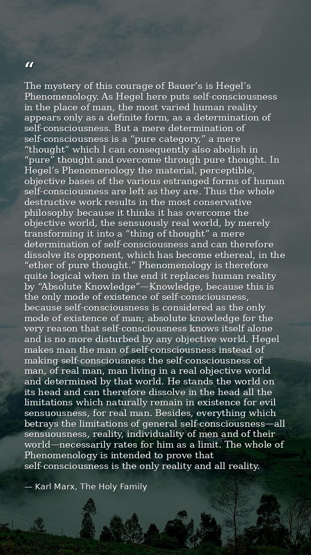 The mystery of this courage of Bauer’s is Hegel’s Phenomenology. As Hegel here puts self-consciousness in the place of m — Karl Marx, The Holy Family