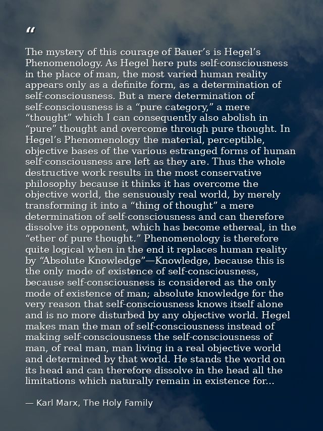 The mystery of this courage of Bauer’s is Hegel’s Phenomenology. As Hegel here puts self-consciousness in the place of m — Karl Marx, The Holy Family