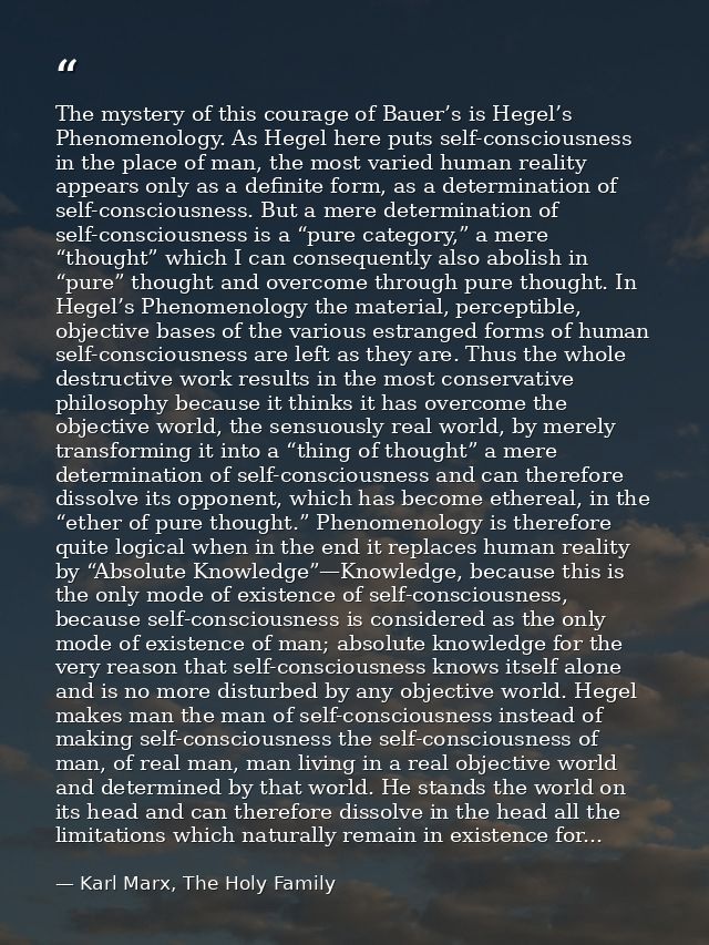 The mystery of this courage of Bauer’s is Hegel’s Phenomenology. As Hegel here puts self-consciousness in the place of m — Karl Marx, The Holy Family