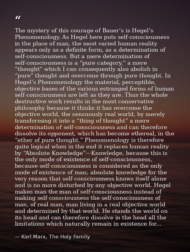 The mystery of this courage of Bauer’s is Hegel’s Phenomenology. As Hegel here puts self-consciousness in the place of m — Karl Marx, The Holy Family