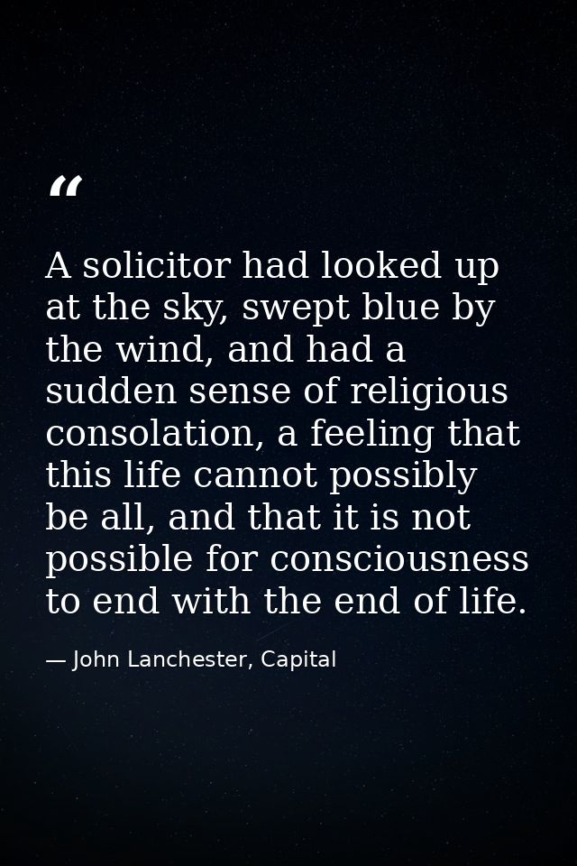 A solicitor had looked up at the sky, swept blue by the wind, and had a sudden sense of religious consolation, a feeling — John Lanchester, Capital