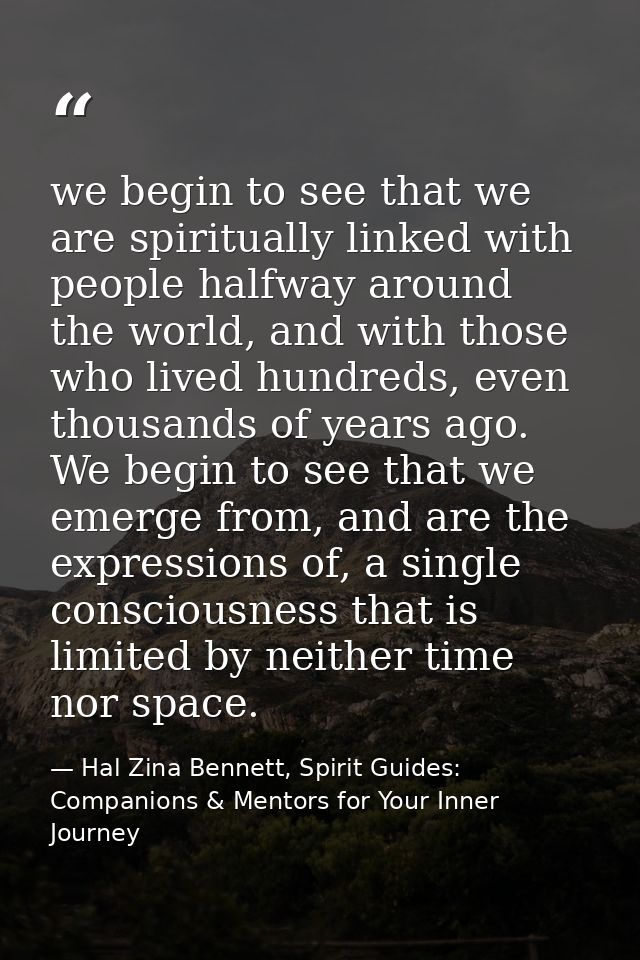 we begin to see that we are spiritually linked with people halfway around the world, and with those who lived hundreds,  — Hal Zina Bennett, Spirit Guides: Companions & Mentors for Your Inner Journey