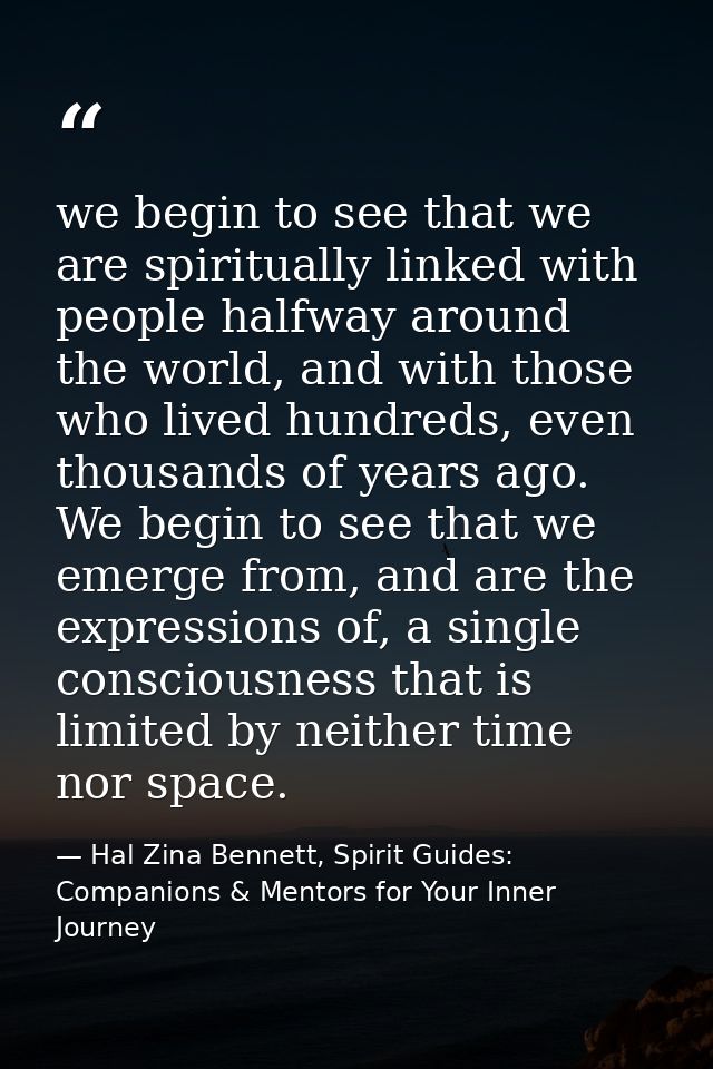 we begin to see that we are spiritually linked with people halfway around the world, and with those who lived hundreds,  — Hal Zina Bennett, Spirit Guides: Companions & Mentors for Your Inner Journey