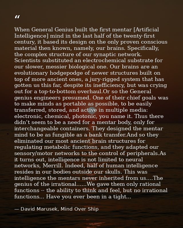When General Genius built the first mentar [Artificial Intelligence] mind in the last half of the twenty-first century,  — David Marusek, Mind Over Ship