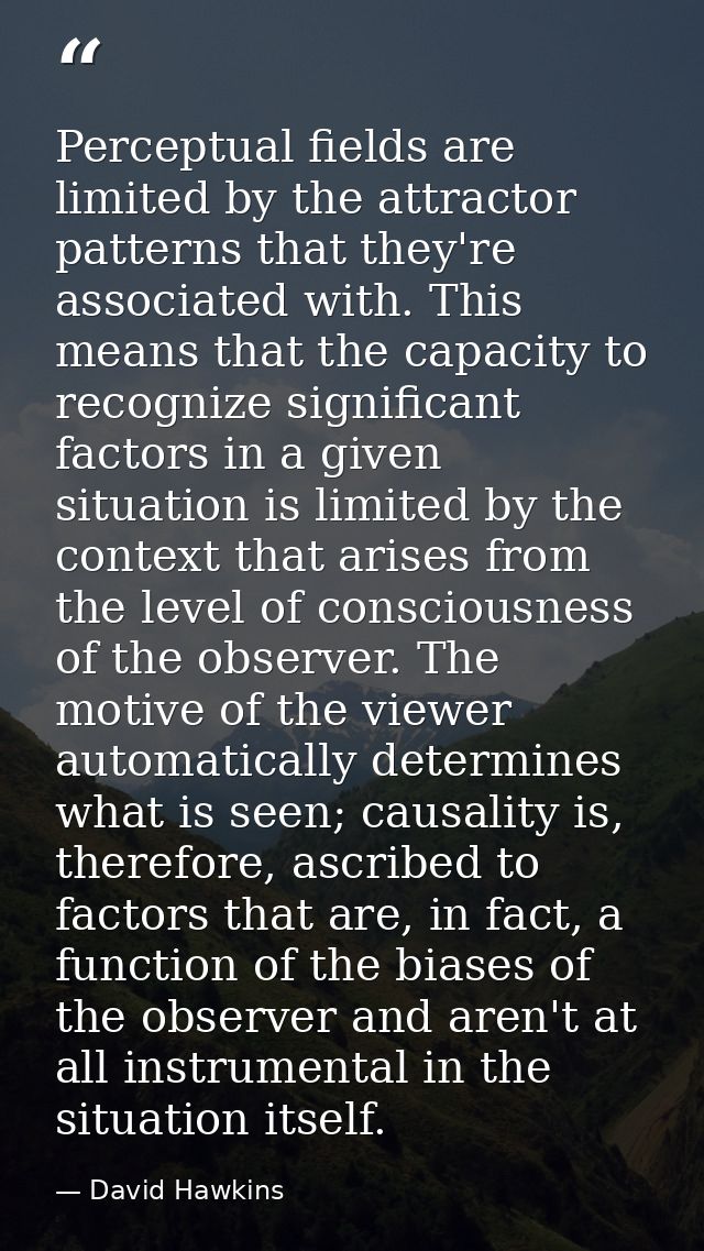 Perceptual fields are limited by the attractor patterns that they're associated with. This means that the capacity to re — David Hawkins