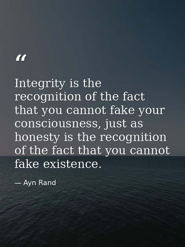 Integrity is the recognition of the fact that you cannot fake your consciousness, just as honesty is the recognition of  — Ayn Rand
