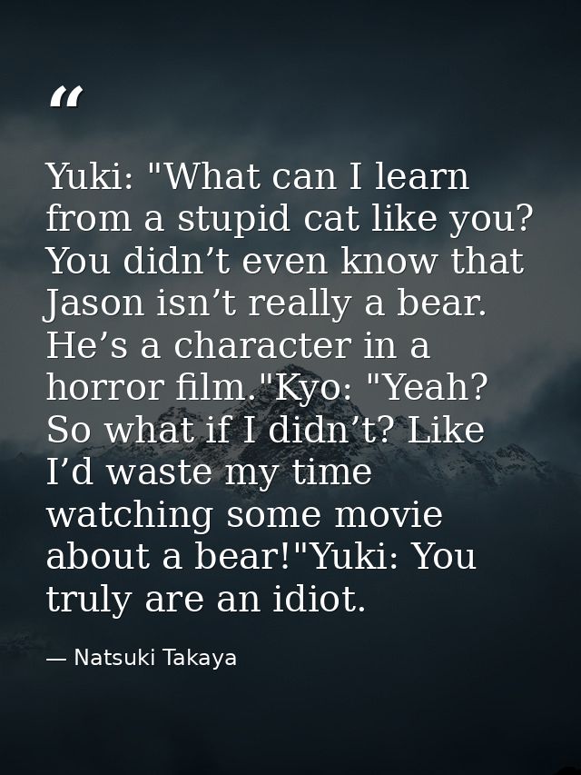 Yuki: "What can I learn from a stupid cat like you? You didn’t even know that Jason isn’t really a bear. He’s a characte — Natsuki Takaya