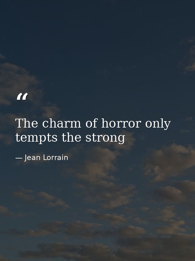 The charm of horror only tempts the strong — Jean Lorrain