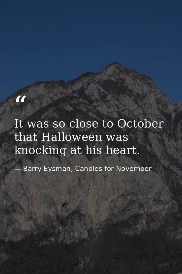 It was so close to October that Halloween was knocking at his heart. — Barry Eysman, Candles for November