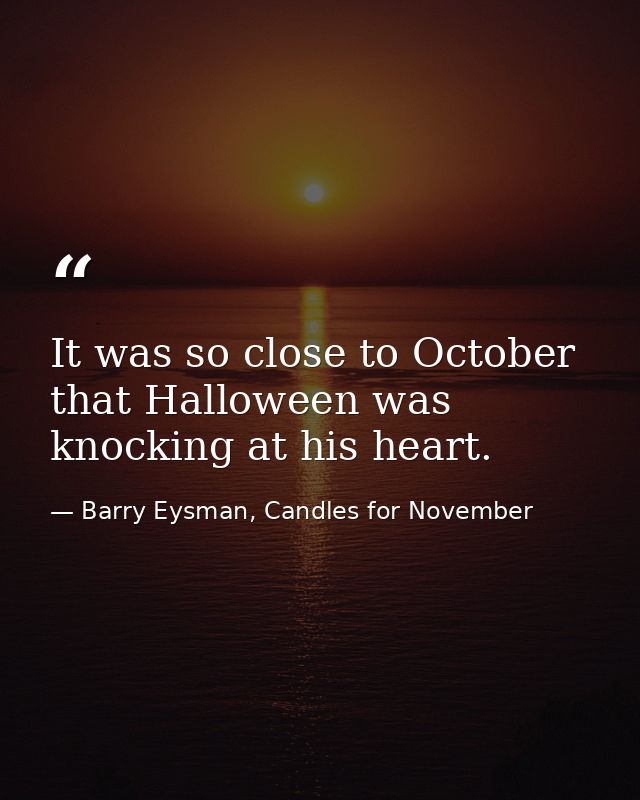 It was so close to October that Halloween was knocking at his heart. — Barry Eysman, Candles for November