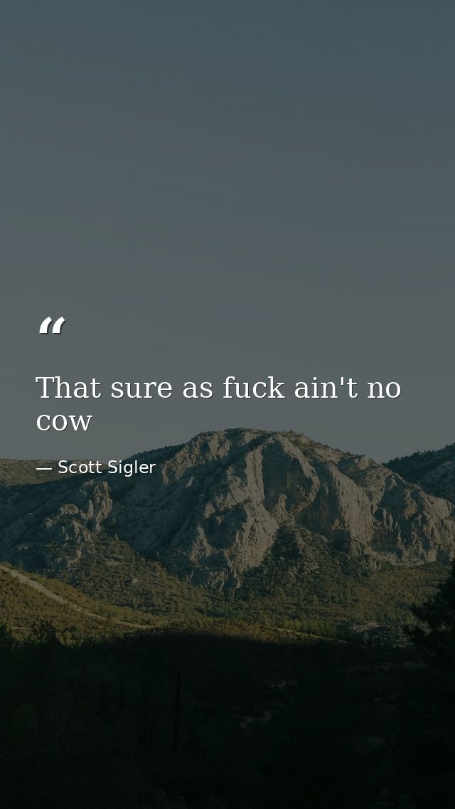 That sure as fuck ain't no cow — Scott Sigler