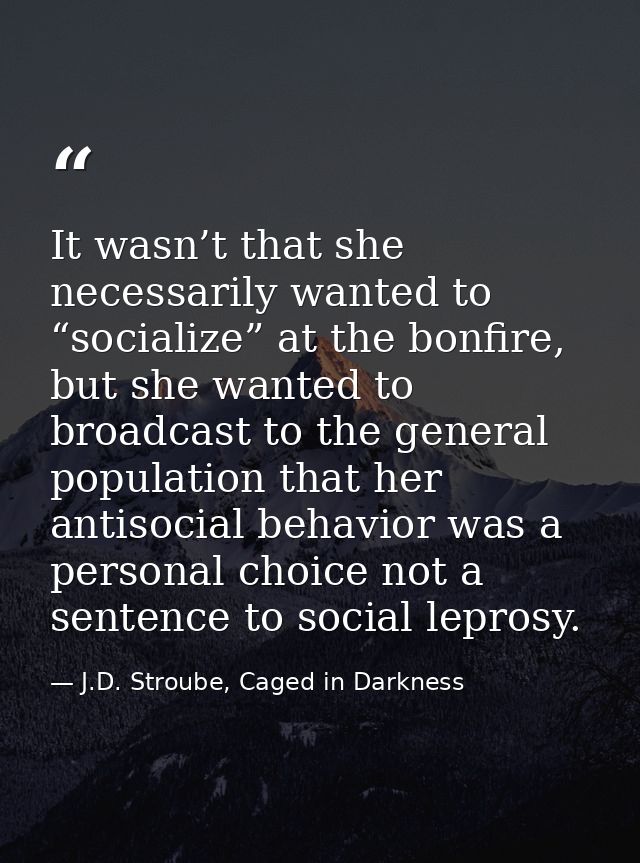 It wasn’t that she necessarily wanted to “socialize” at the bonfire, but she wanted to broadcast to the general populati — J.D. Stroube, Caged in Darkness
