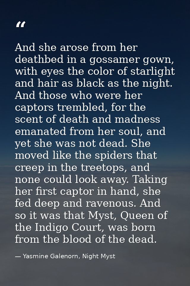 And she arose from her deathbed in a gossamer gown, with eyes the color of starlight and hair as black as the night. And — Yasmine Galenorn, Night Myst
