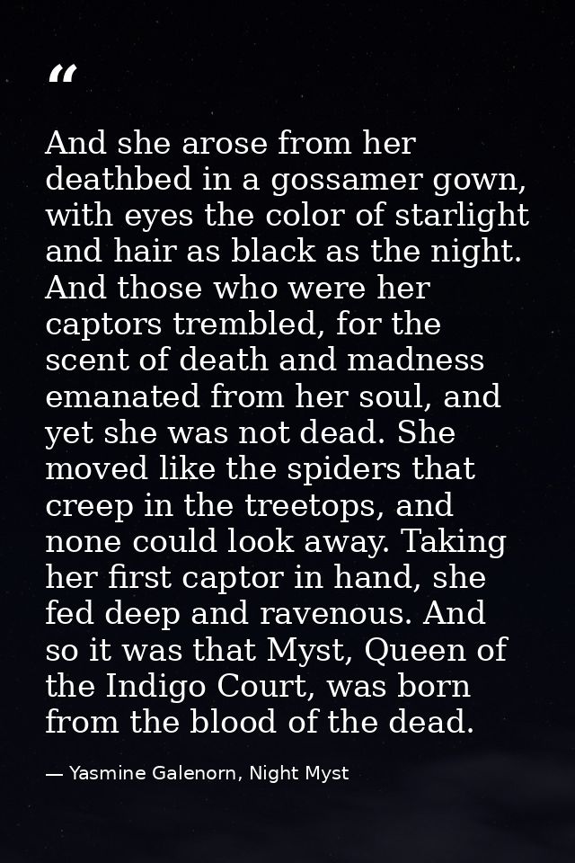 And she arose from her deathbed in a gossamer gown, with eyes the color of starlight and hair as black as the night. And — Yasmine Galenorn, Night Myst