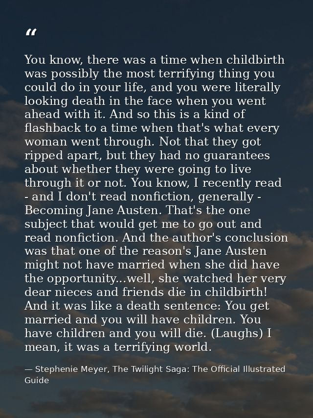 You know, there was a time when childbirth was possibly the most terrifying thing you could do in your life, and you wer — Stephenie Meyer, The Twilight Saga: The Official Illustrated Guide
