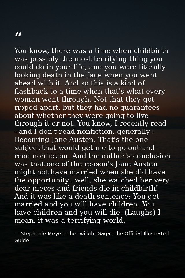 You know, there was a time when childbirth was possibly the most terrifying thing you could do in your life, and you wer — Stephenie Meyer, The Twilight Saga: The Official Illustrated Guide