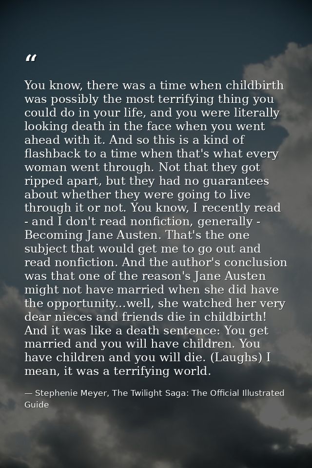 You know, there was a time when childbirth was possibly the most terrifying thing you could do in your life, and you wer — Stephenie Meyer, The Twilight Saga: The Official Illustrated Guide