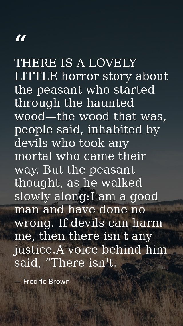 THERE IS A LOVELY LITTLE horror story about the peasant who started through the haunted wood—the wood that was, people s — Fredric Brown
