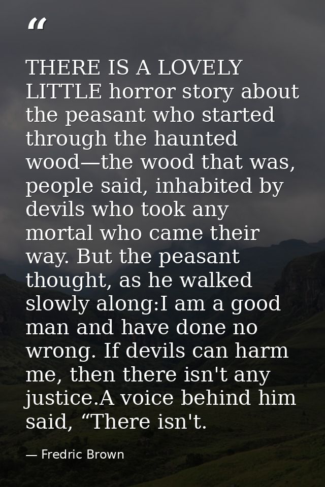 THERE IS A LOVELY LITTLE horror story about the peasant who started through the haunted wood—the wood that was, people s — Fredric Brown