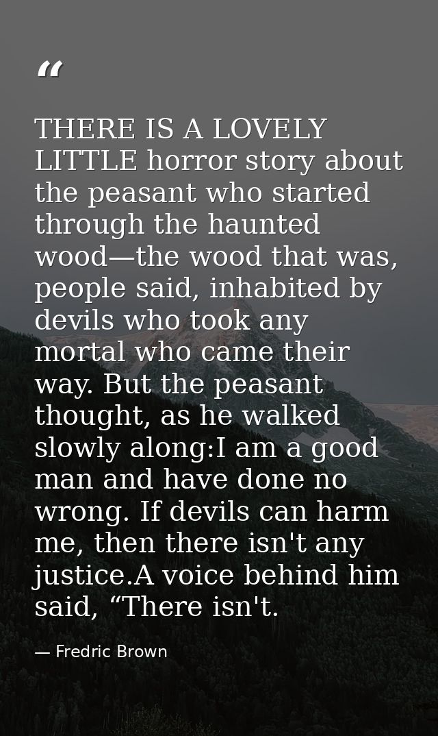 THERE IS A LOVELY LITTLE horror story about the peasant who started through the haunted wood—the wood that was, people s — Fredric Brown