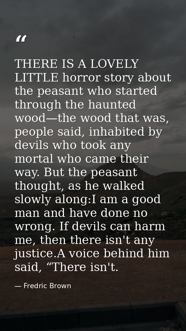 THERE IS A LOVELY LITTLE horror story about the peasant who started through the haunted wood—the wood that was, people s — Fredric Brown