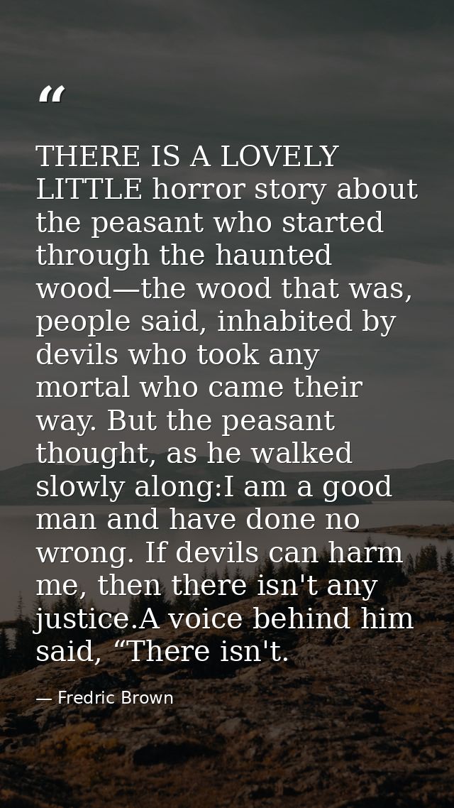 THERE IS A LOVELY LITTLE horror story about the peasant who started through the haunted wood—the wood that was, people s — Fredric Brown