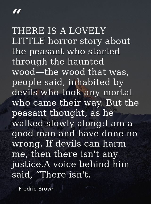 THERE IS A LOVELY LITTLE horror story about the peasant who started through the haunted wood—the wood that was, people s — Fredric Brown