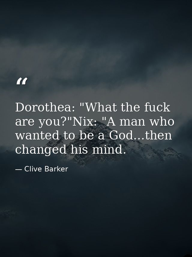 Dorothea: "What the fuck are you?"Nix: "A man who wanted to be a God...then changed his mind. — Clive Barker