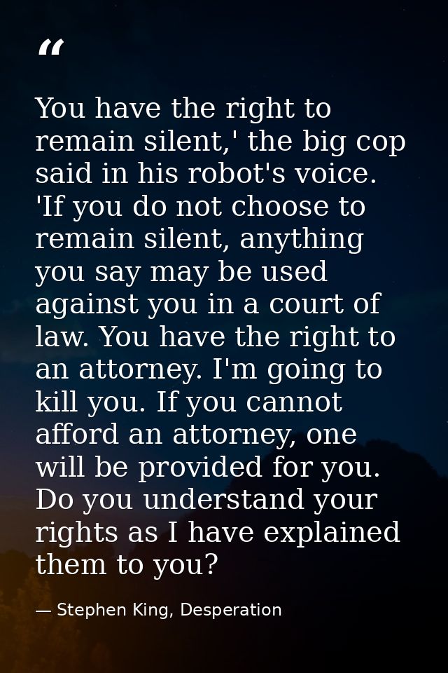 You have the right to remain silent,' the big cop said in his robot's voice. 'If you do not choose to remain silent, any — Stephen King, Desperation