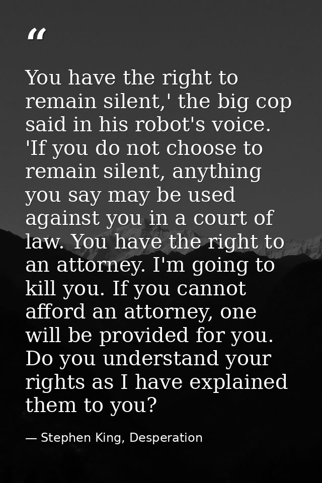You have the right to remain silent,' the big cop said in his robot's voice. 'If you do not choose to remain silent, any — Stephen King, Desperation