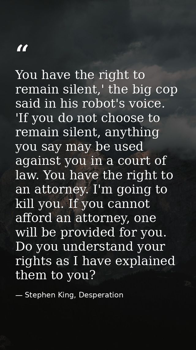 You have the right to remain silent,' the big cop said in his robot's voice. 'If you do not choose to remain silent, any — Stephen King, Desperation