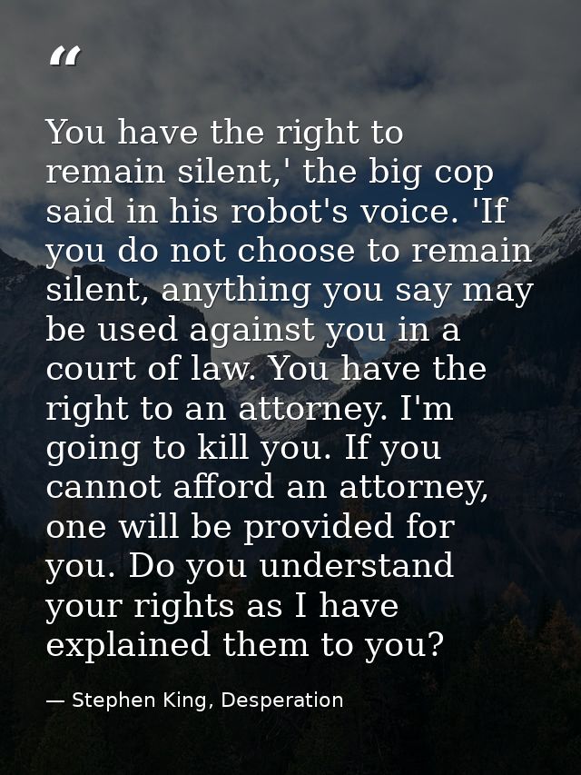 You have the right to remain silent,' the big cop said in his robot's voice. 'If you do not choose to remain silent, any — Stephen King, Desperation
