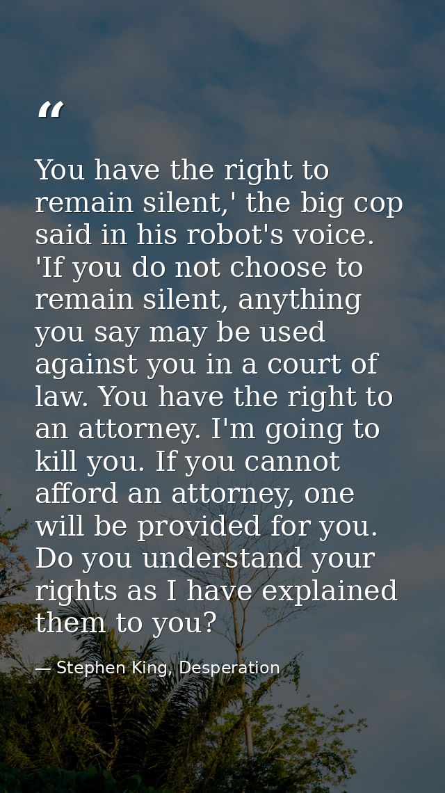 You have the right to remain silent,' the big cop said in his robot's voice. 'If you do not choose to remain silent, any — Stephen King, Desperation