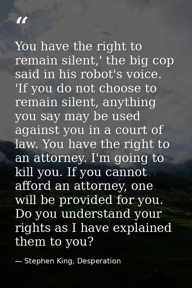 You have the right to remain silent,' the big cop said in his robot's voice. 'If you do not choose to remain silent, any — Stephen King, Desperation