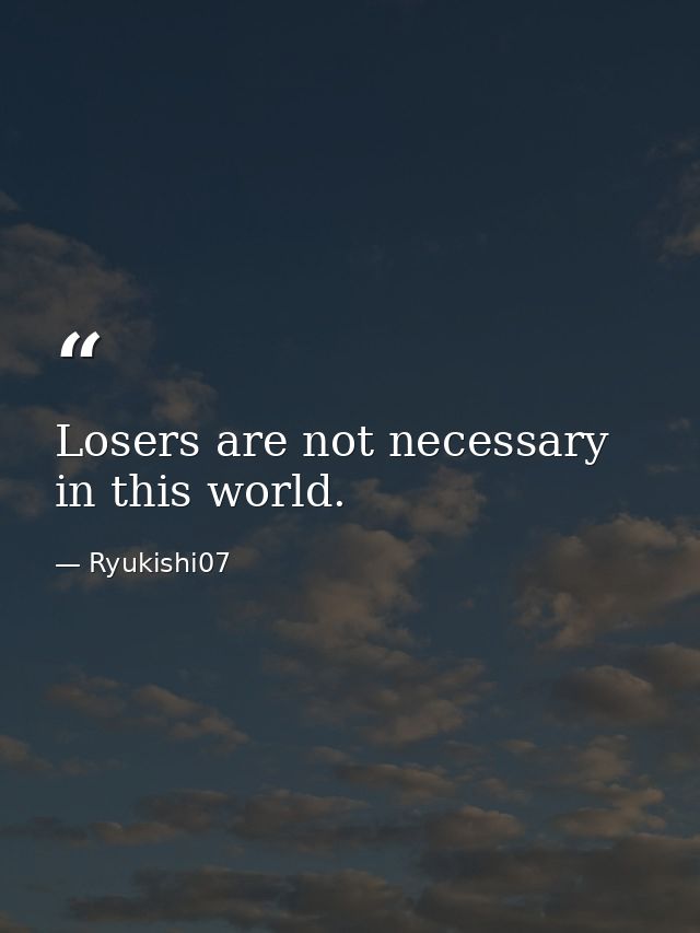 Losers are not necessary in this world. — Ryukishi07