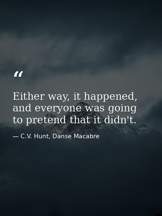 Either way, it happened, and everyone was going to pretend that it didn't. — C.V. Hunt, Danse Macabre