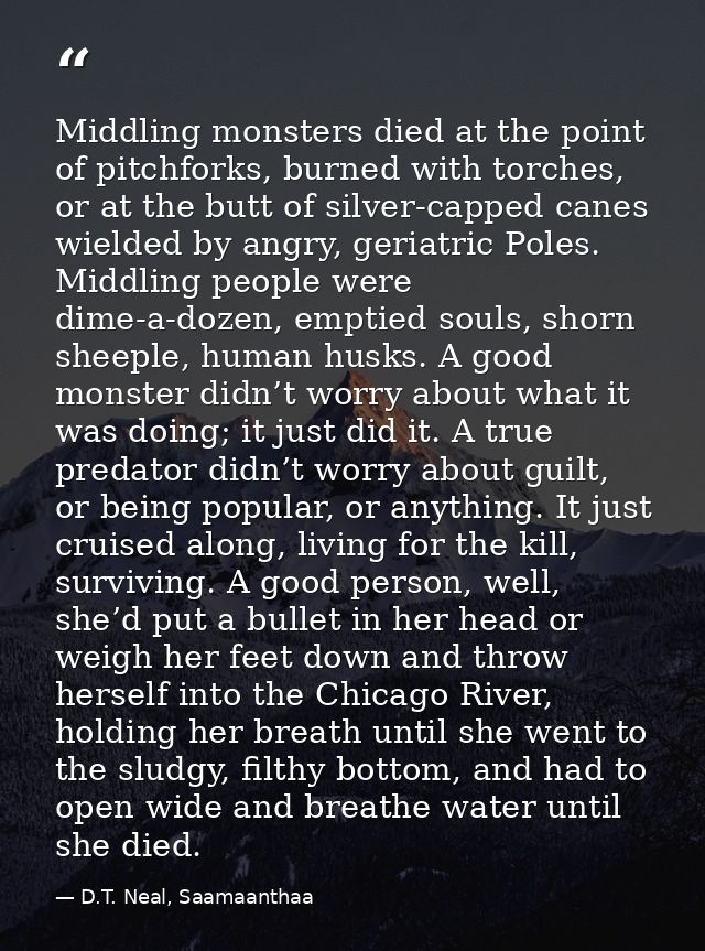 Middling monsters died at the point of pitchforks, burned with torches, or at the butt of silver-capped canes wielded by — D.T. Neal, Saamaanthaa
