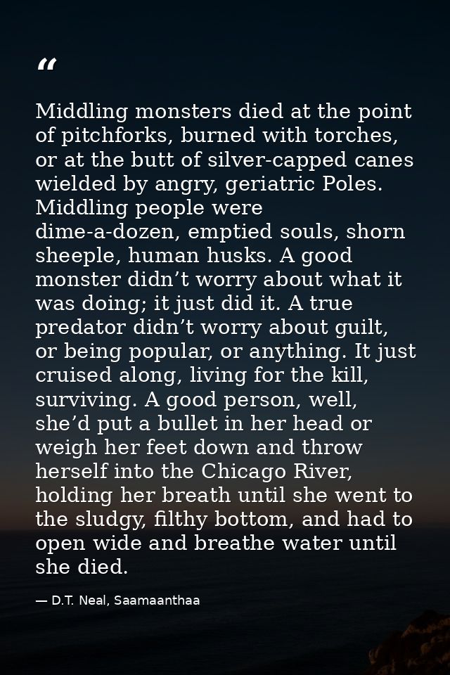 Middling monsters died at the point of pitchforks, burned with torches, or at the butt of silver-capped canes wielded by — D.T. Neal, Saamaanthaa
