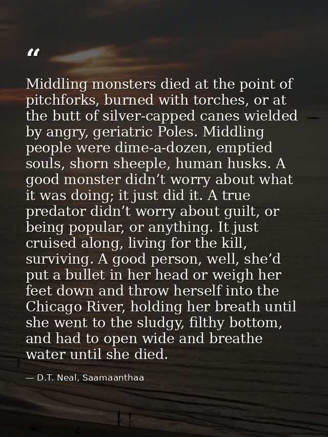 Middling monsters died at the point of pitchforks, burned with torches, or at the butt of silver-capped canes wielded by — D.T. Neal, Saamaanthaa