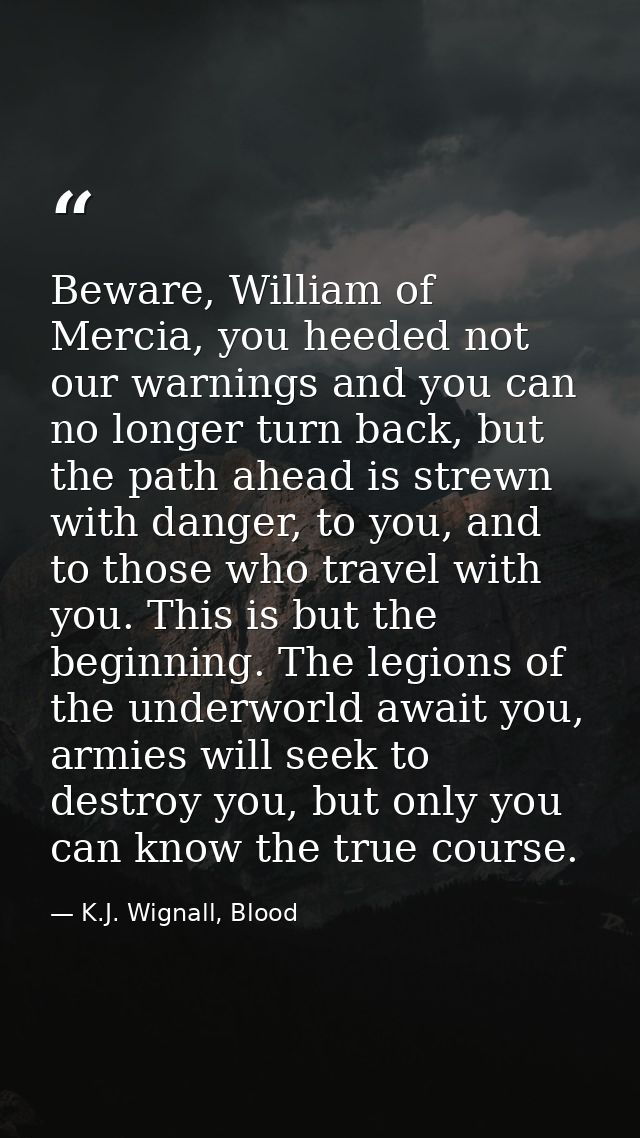 Beware, William of Mercia, you heeded not our warnings and you can no longer turn back, but the path ahead is strewn wit — K.J. Wignall, Blood