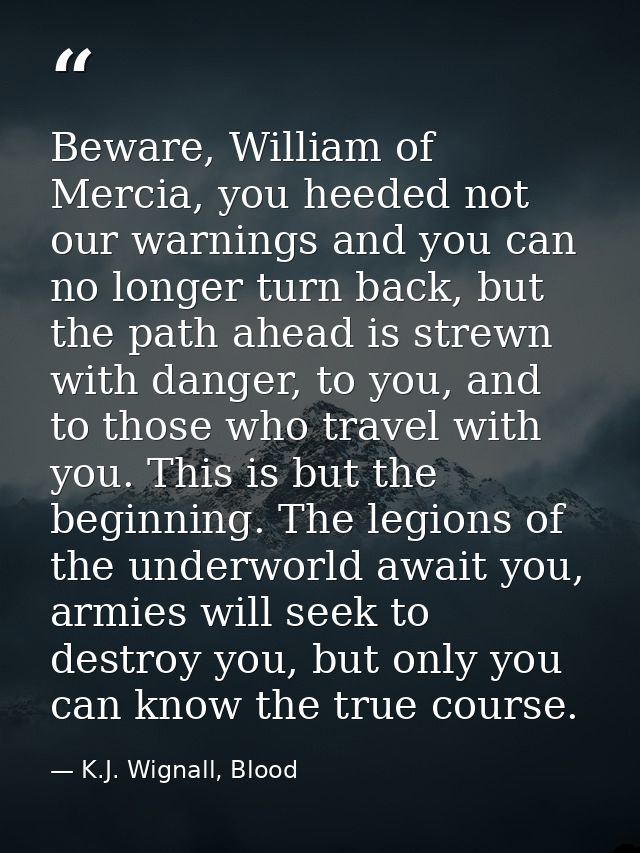 Beware, William of Mercia, you heeded not our warnings and you can no longer turn back, but the path ahead is strewn wit — K.J. Wignall, Blood