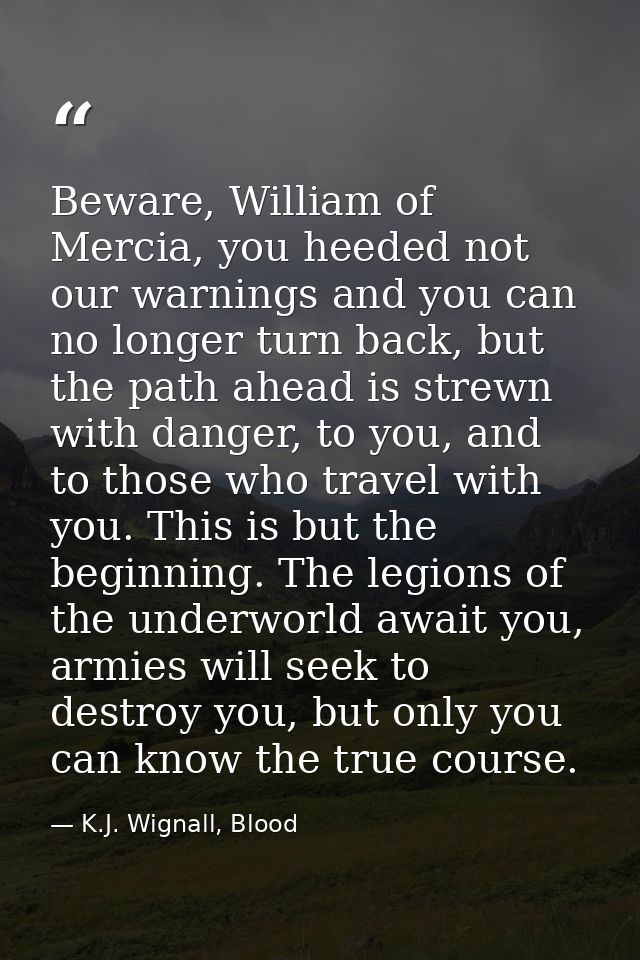 Beware, William of Mercia, you heeded not our warnings and you can no longer turn back, but the path ahead is strewn wit — K.J. Wignall, Blood