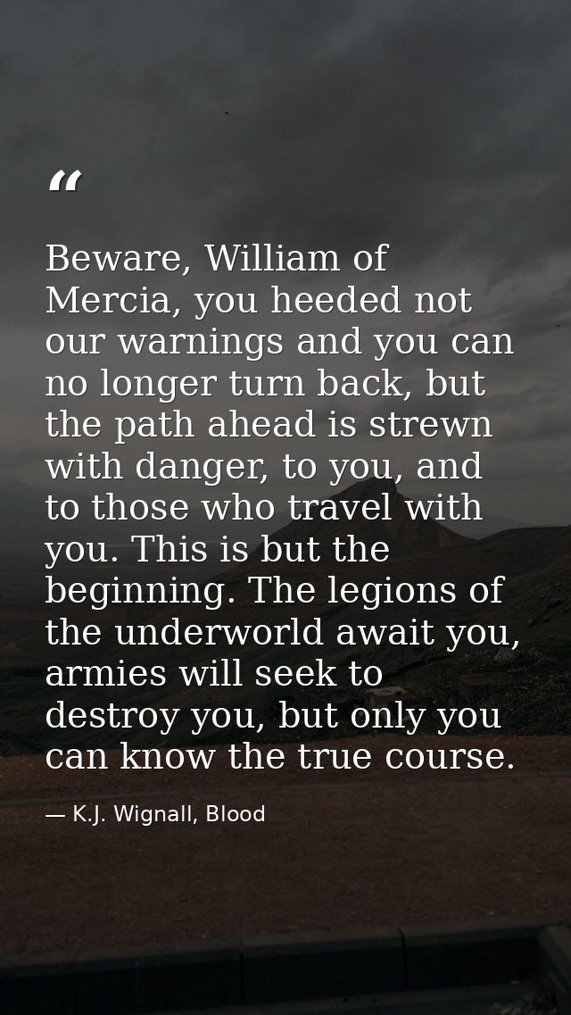 Beware, William of Mercia, you heeded not our warnings and you can no longer turn back, but the path ahead is strewn wit — K.J. Wignall, Blood