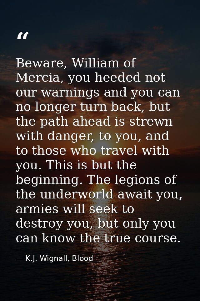 Beware, William of Mercia, you heeded not our warnings and you can no longer turn back, but the path ahead is strewn wit — K.J. Wignall, Blood