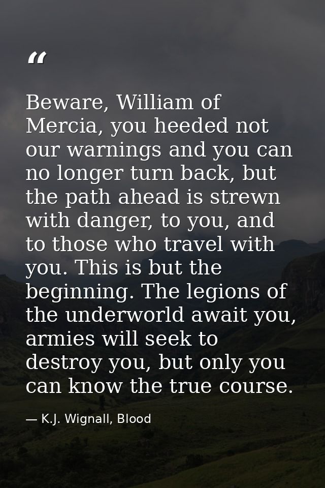 Beware, William of Mercia, you heeded not our warnings and you can no longer turn back, but the path ahead is strewn wit — K.J. Wignall, Blood